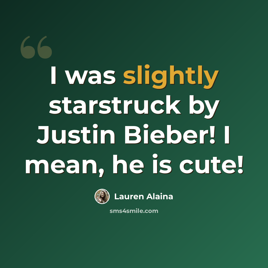 “I was slightly starstruck by Justin Bieber! I mean, he is cute!” quote by Lauren Alaina