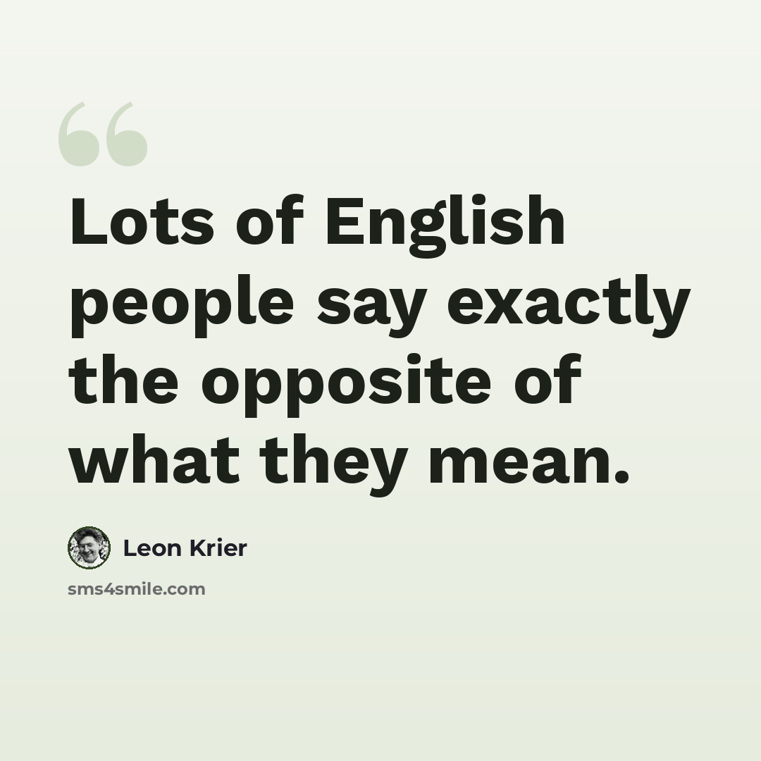 “Lots of English people say exactly the opposite of what they mean.” quote by Leon Krier