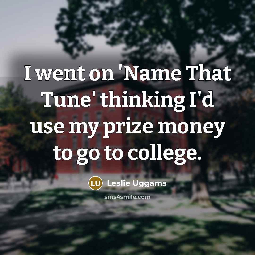 “I went on 'Name That Tune' thinking I'd use my prize money to go to college.” quote by Leslie Uggams