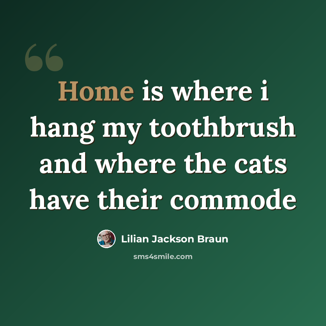 “Home is where i hang my toothbrush and where the cats have their commode” quote by Lilian Jackson Braun