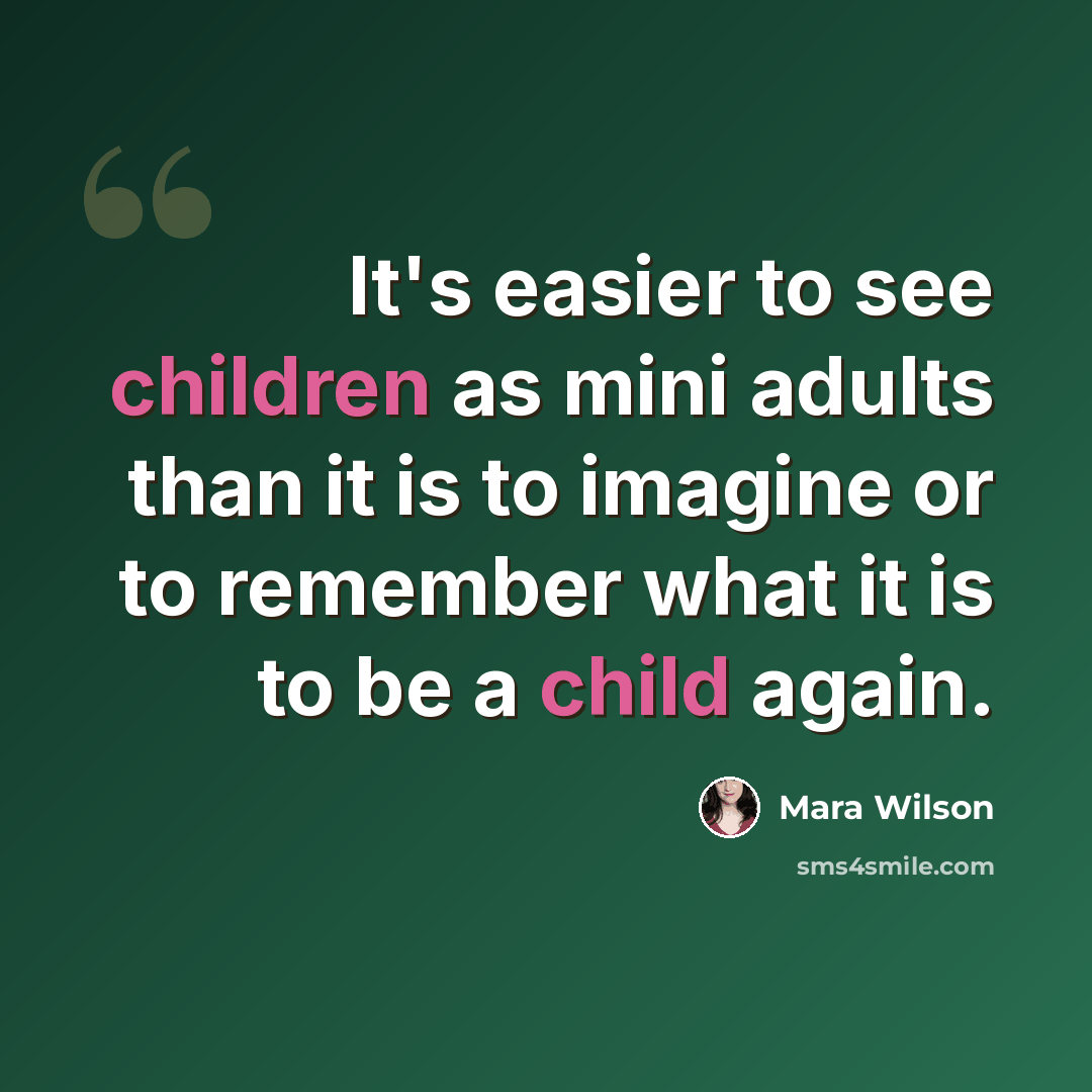 “It's easier to see children as mini adults than it is to imagine or to remember what it is to be a child again.” quote by Mara Wilson