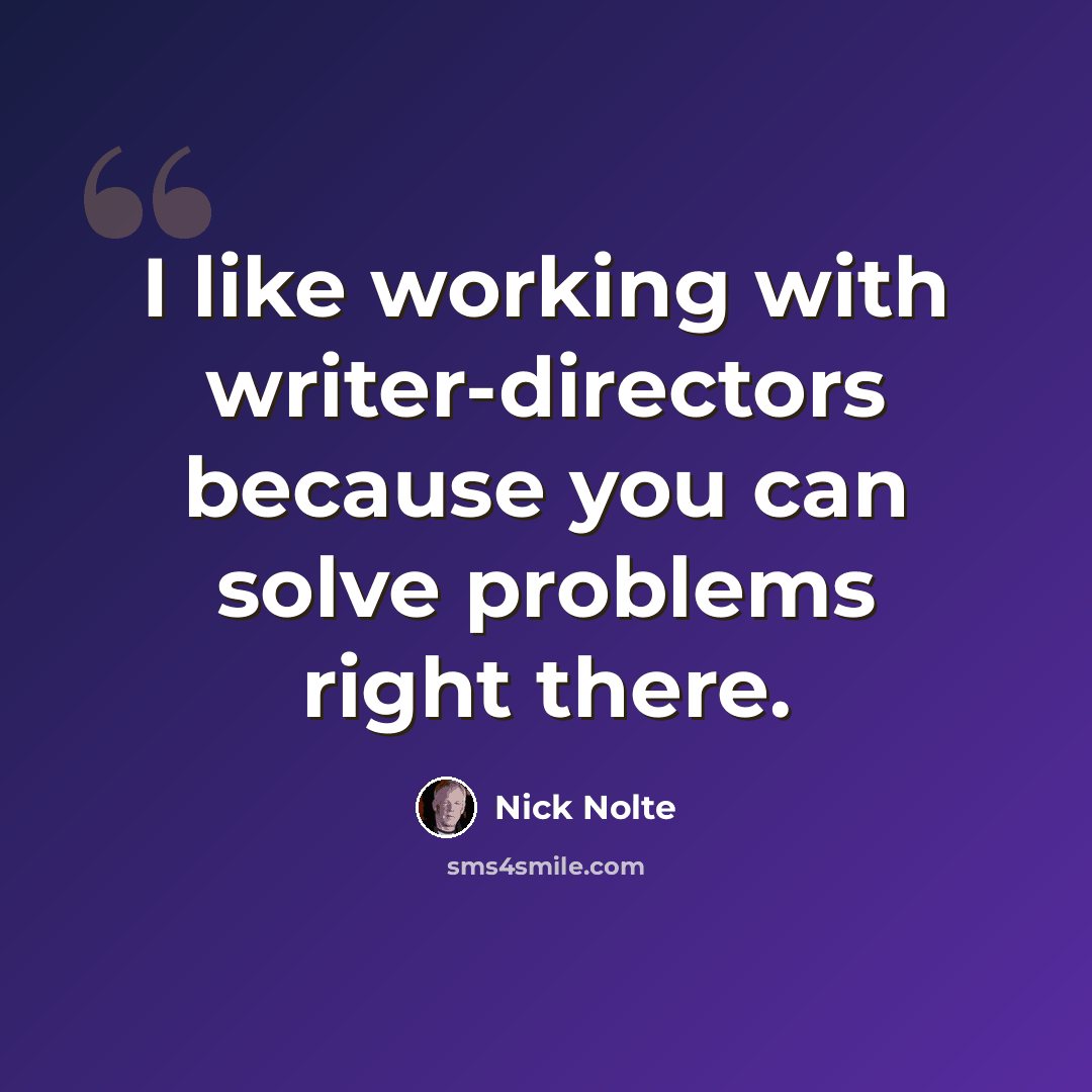 “I like working with writer-directors because you can solve problems right there.” quote by Nick Nolte