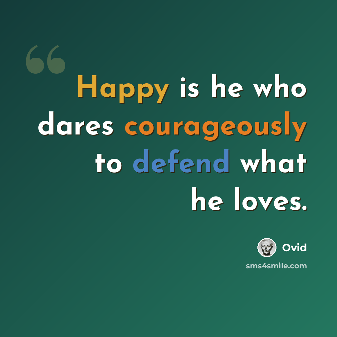 “Happy is he who dares courageously to defend what he loves.” quote by Ovid