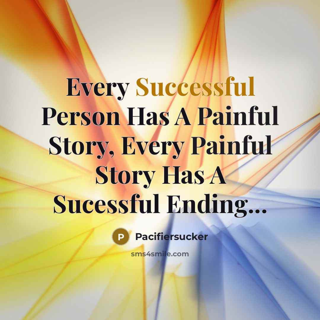 “Every Successful Person Has A Painful Story, Every Painful Story Has A Sucessful Ending...” quote by Pacifiersucker