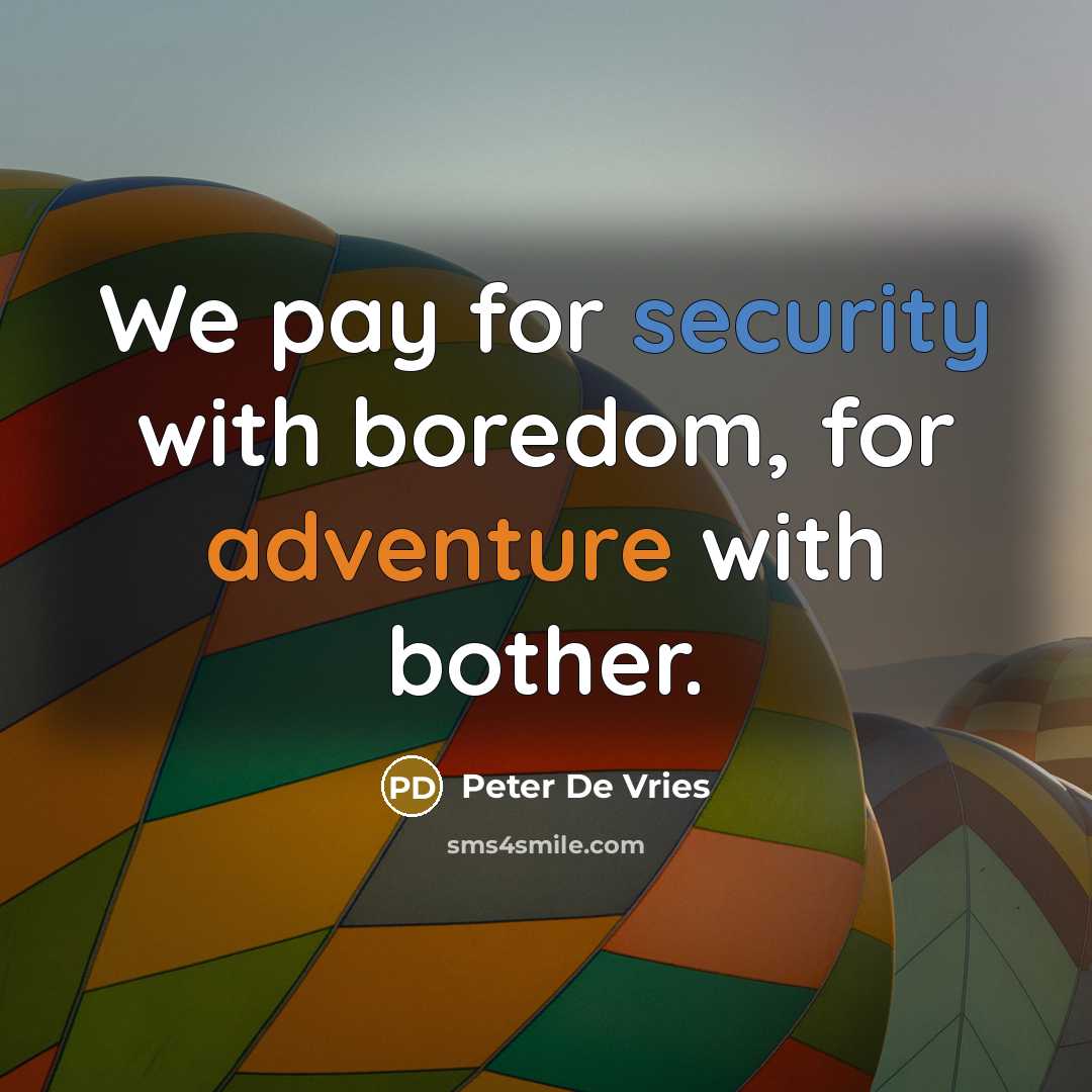 “We pay for security with boredom, for adventure with bother.” quote by Peter De Vries