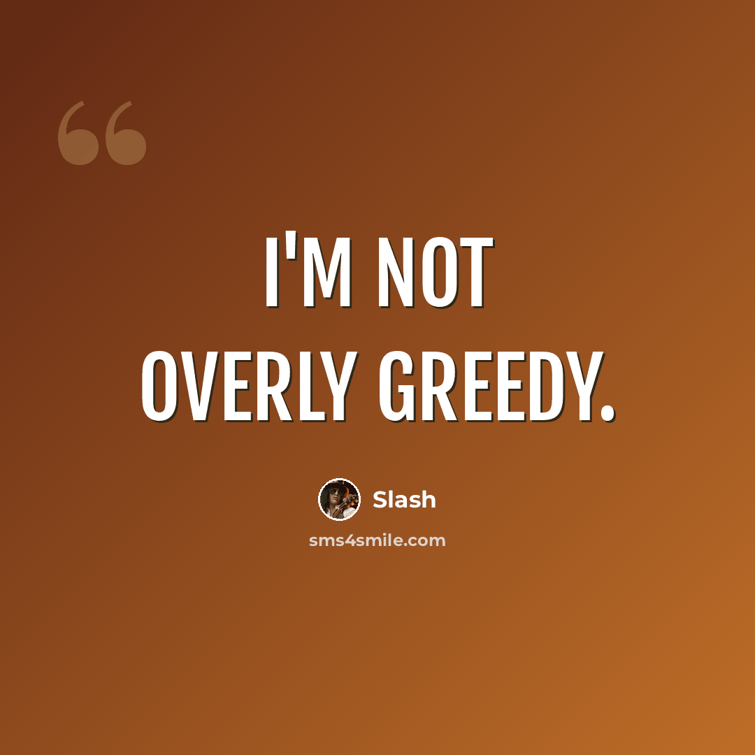 “I'm not overly greedy.” quote by Slash