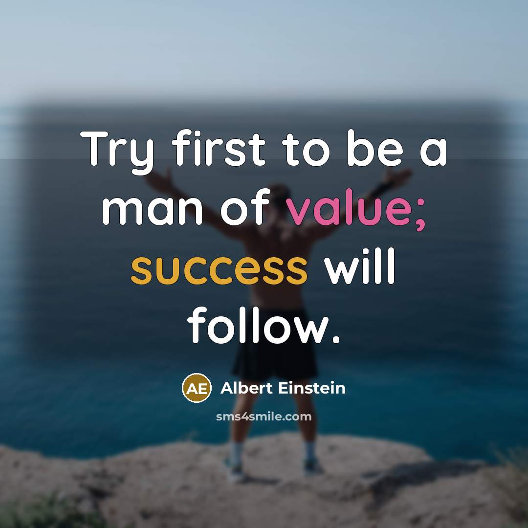 “Try first to be a man of value; success will follow.” quote by Albert Einstein