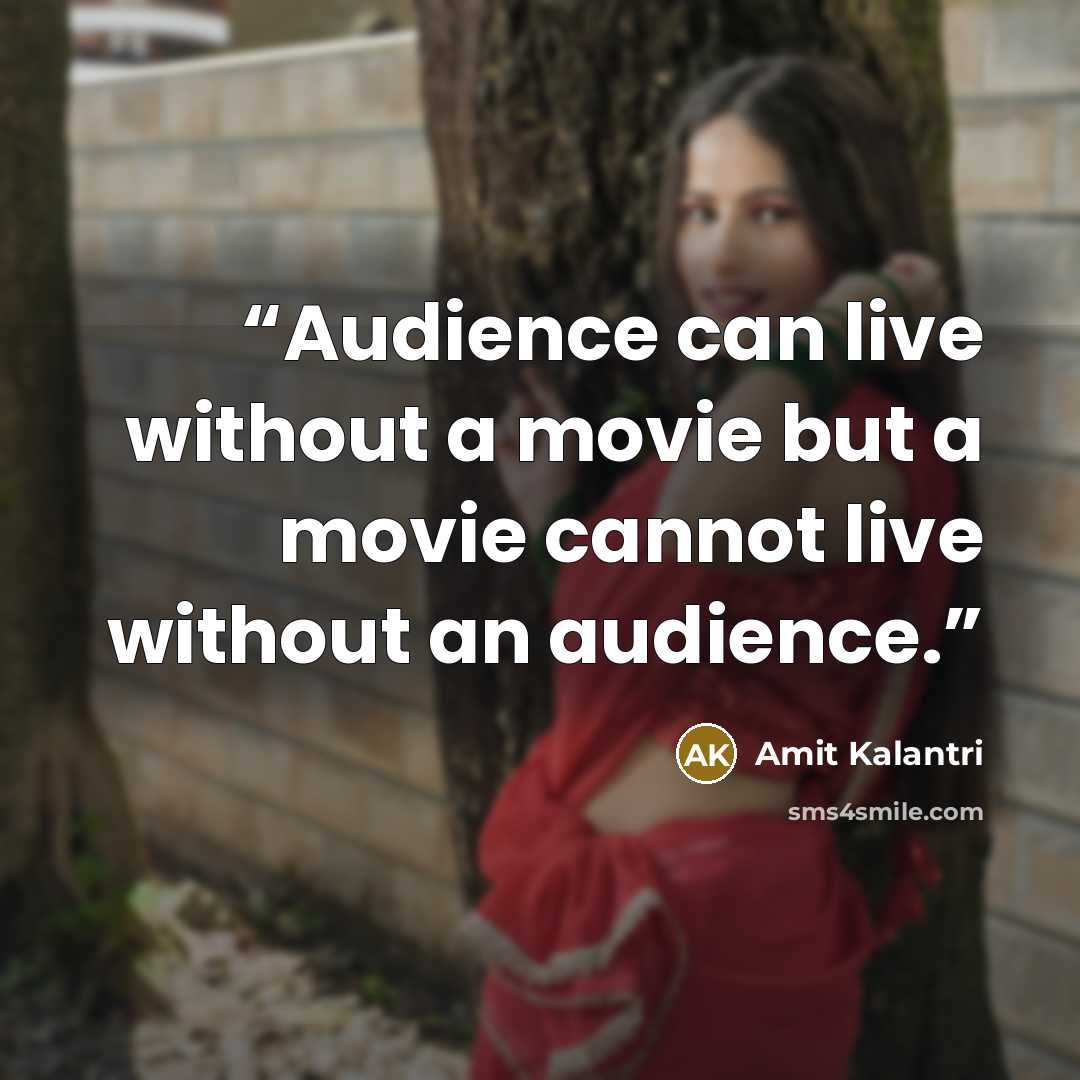 “Audience can live without a movie but a movie cannot live without an audience.” quote by Amit Kalantri