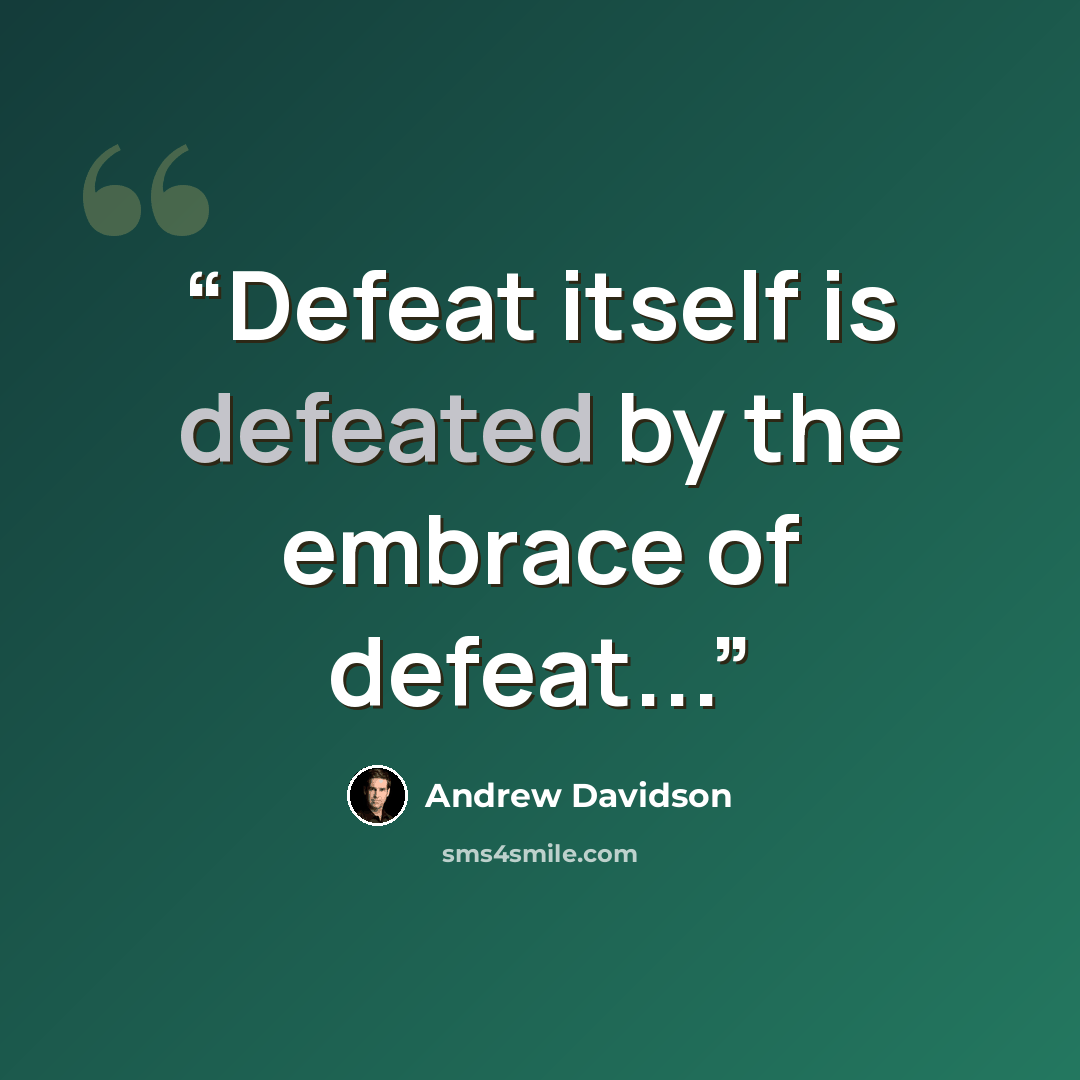 “Defeat itself is defeated by the embrace of defeat...” quote by Andrew Davidson