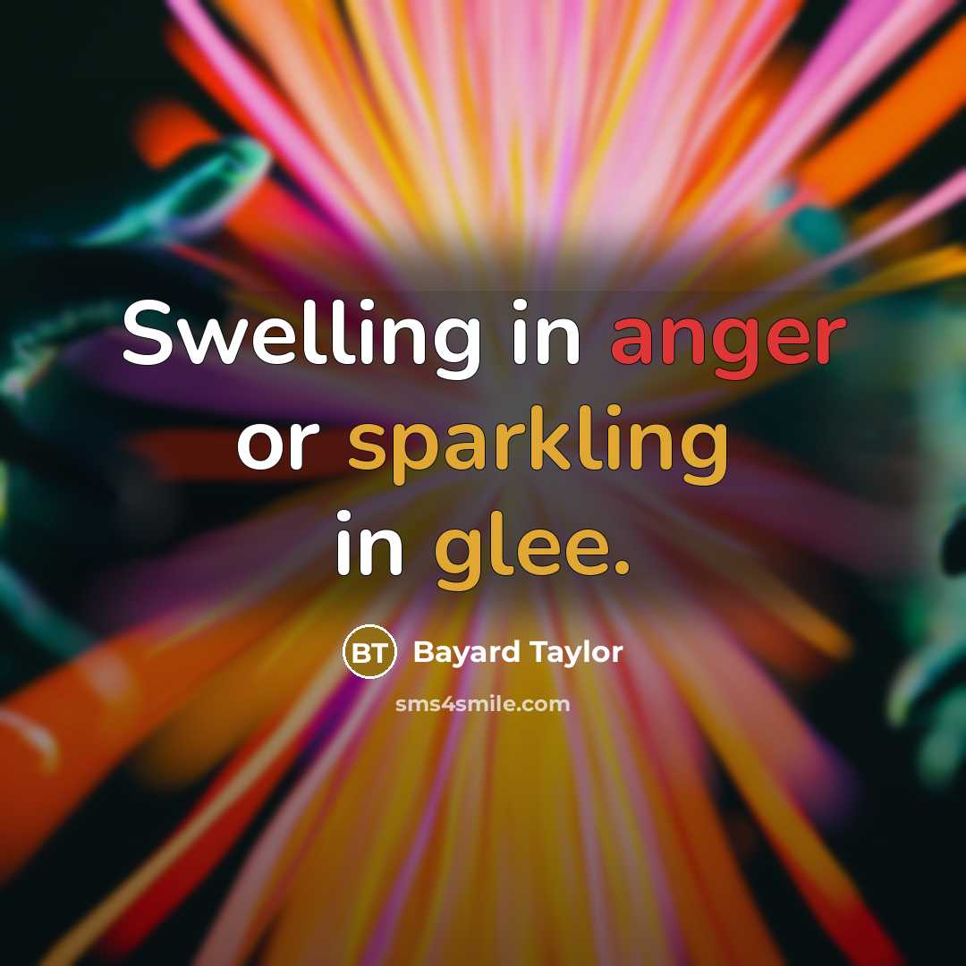 “Swelling in anger or sparkling in glee.” quote by Bayard Taylor