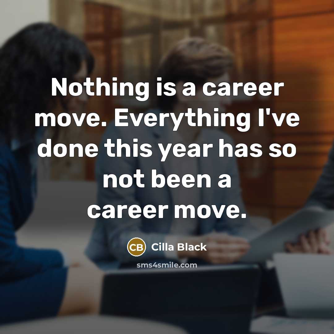 “Nothing is a career move. Everything I've done this year has so not been a career move.” quote by Cilla Black