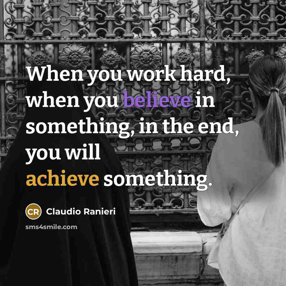 “When you work hard, when you believe in something, in the end, you will achieve something.” quote by Claudio Ranieri