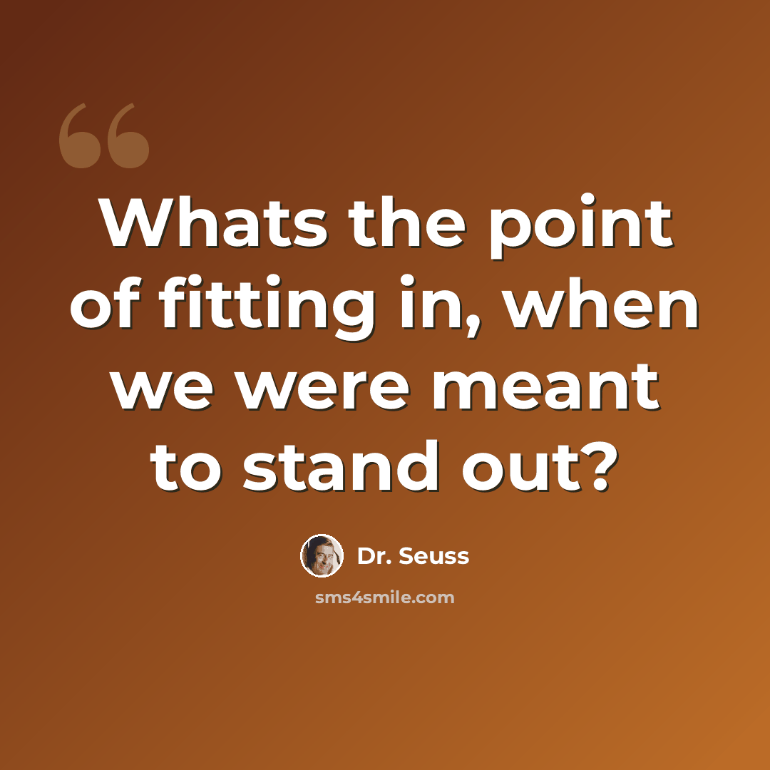 “Whats the point of fitting in, when we were meant to stand out?” quote by Dr. Seuss