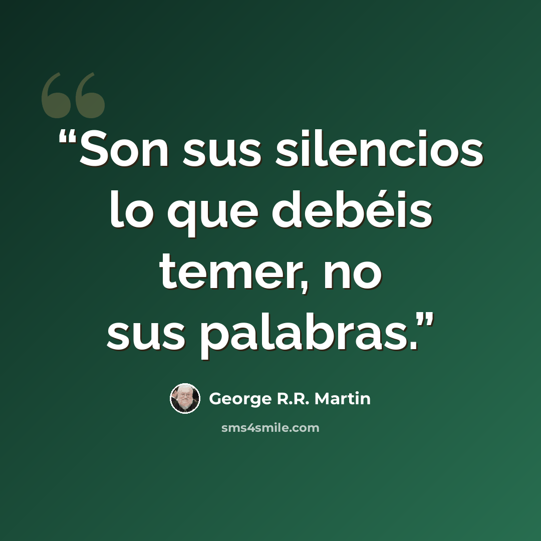 “Son sus silencios lo que debéis temer, no sus palabras.” quote by George R.R. Martin