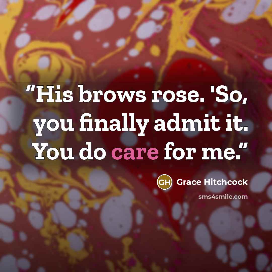 “His brows rose. 'So, you finally admit it. You do care for me.” quote by Grace Hitchcock
