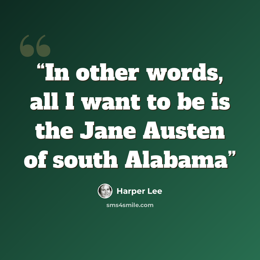 “In other words, all I want to be is the Jane Austen of south Alabama” quote by Harper Lee