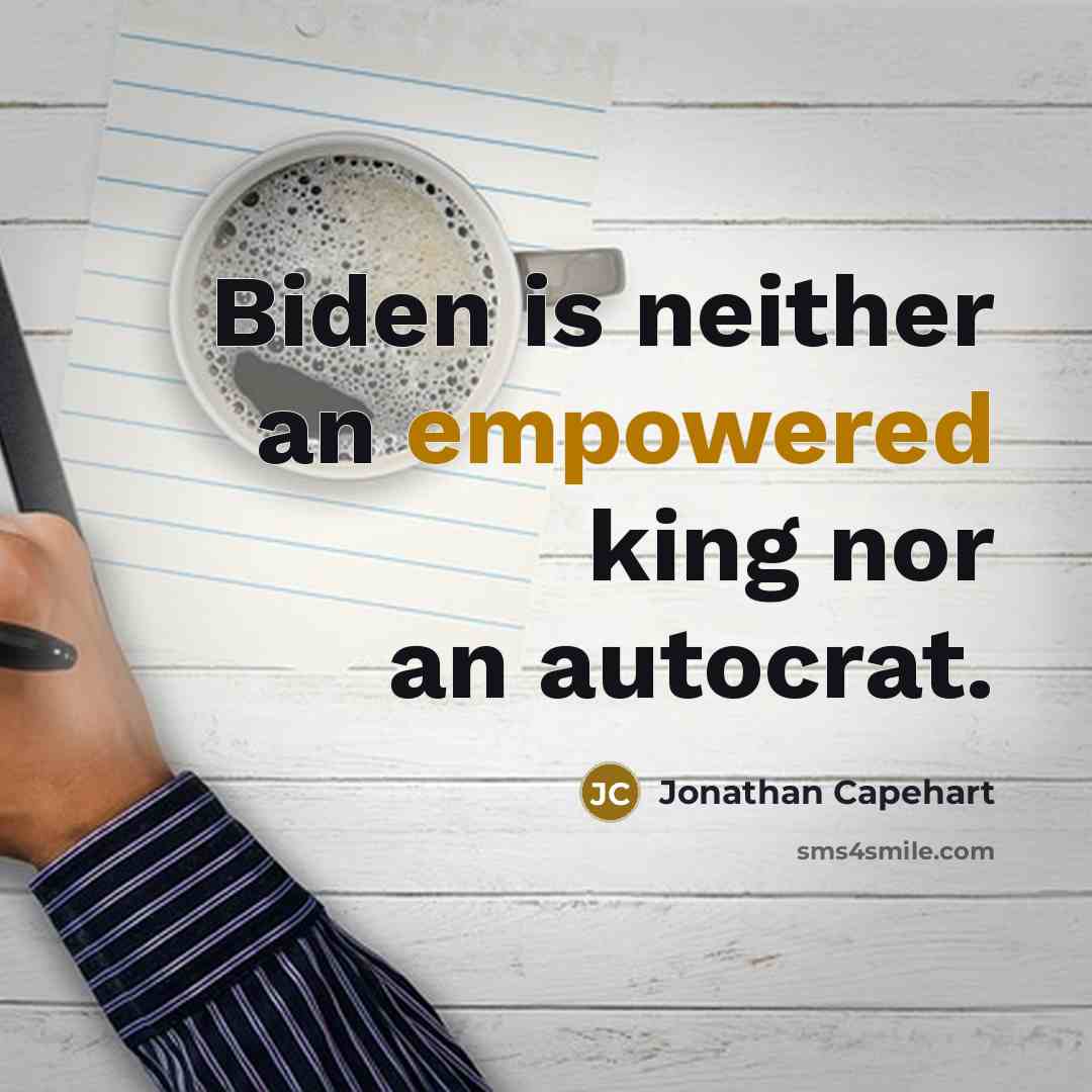“Biden is neither an empowered king nor an autocrat.” quote by Jonathan Capehart