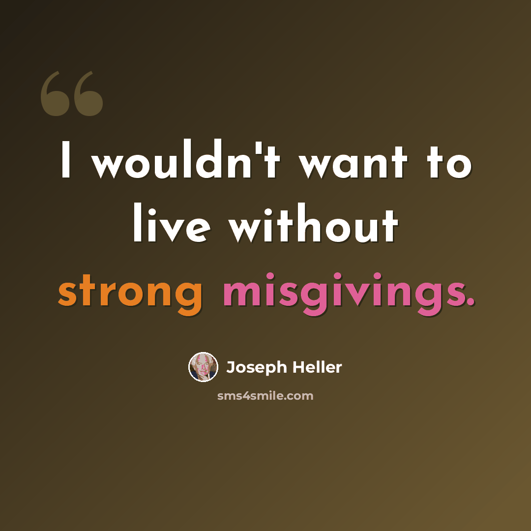 “I wouldn't want to live without strong misgivings.” quote by Joseph Heller