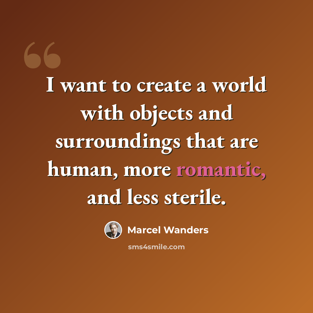 “I want to create a world with objects and surroundings that are human, more romantic, and less sterile.” quote by Marcel Wanders