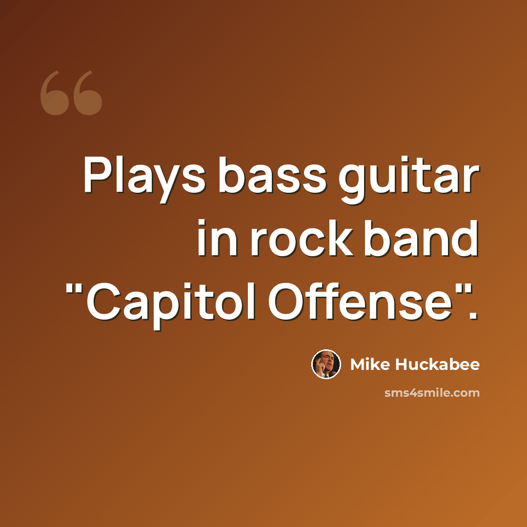 “Plays bass guitar in rock band "Capitol Offense".” quote by Mike Huckabee