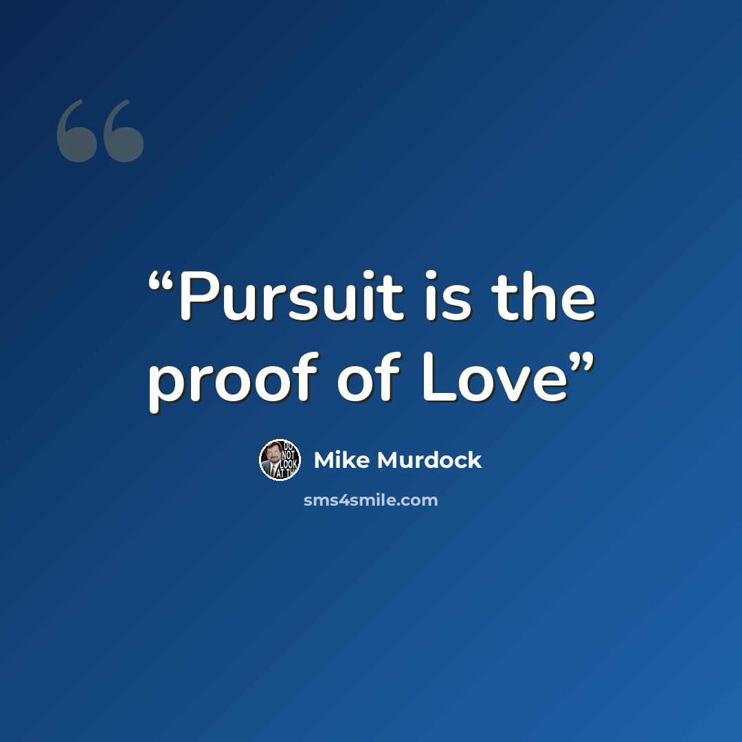 “Pursuit is the proof of Love” quote by Mike Murdock