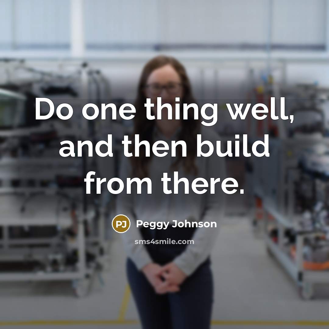 “Do one thing well, and then build from there.” quote by Peggy Johnson