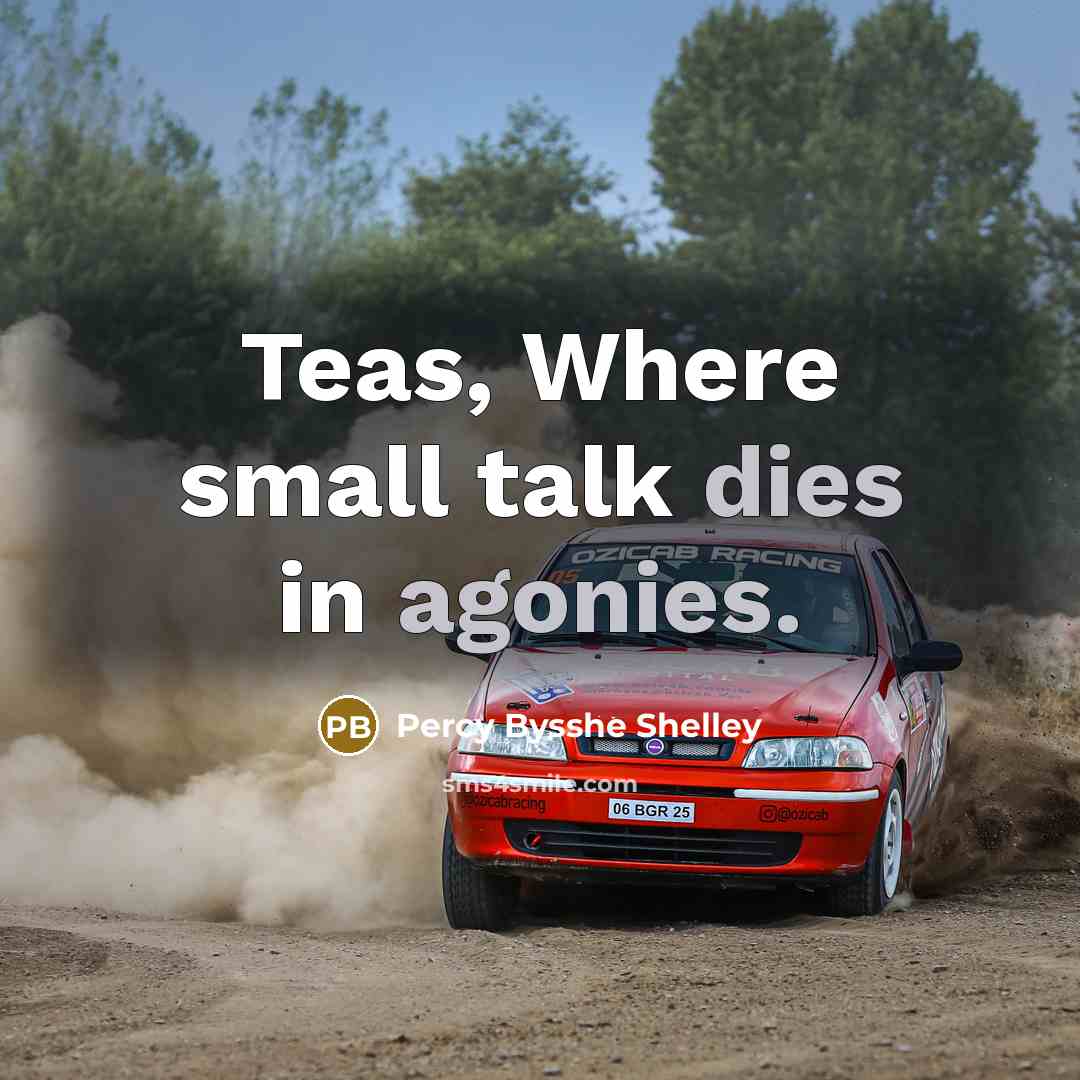 “Teas, Where small talk dies in agonies.” quote by Percy Bysshe Shelley