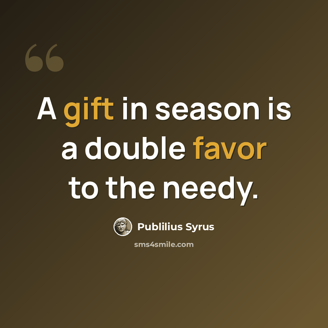 “A gift in season is a double favor to the needy.” quote by Publilius Syrus