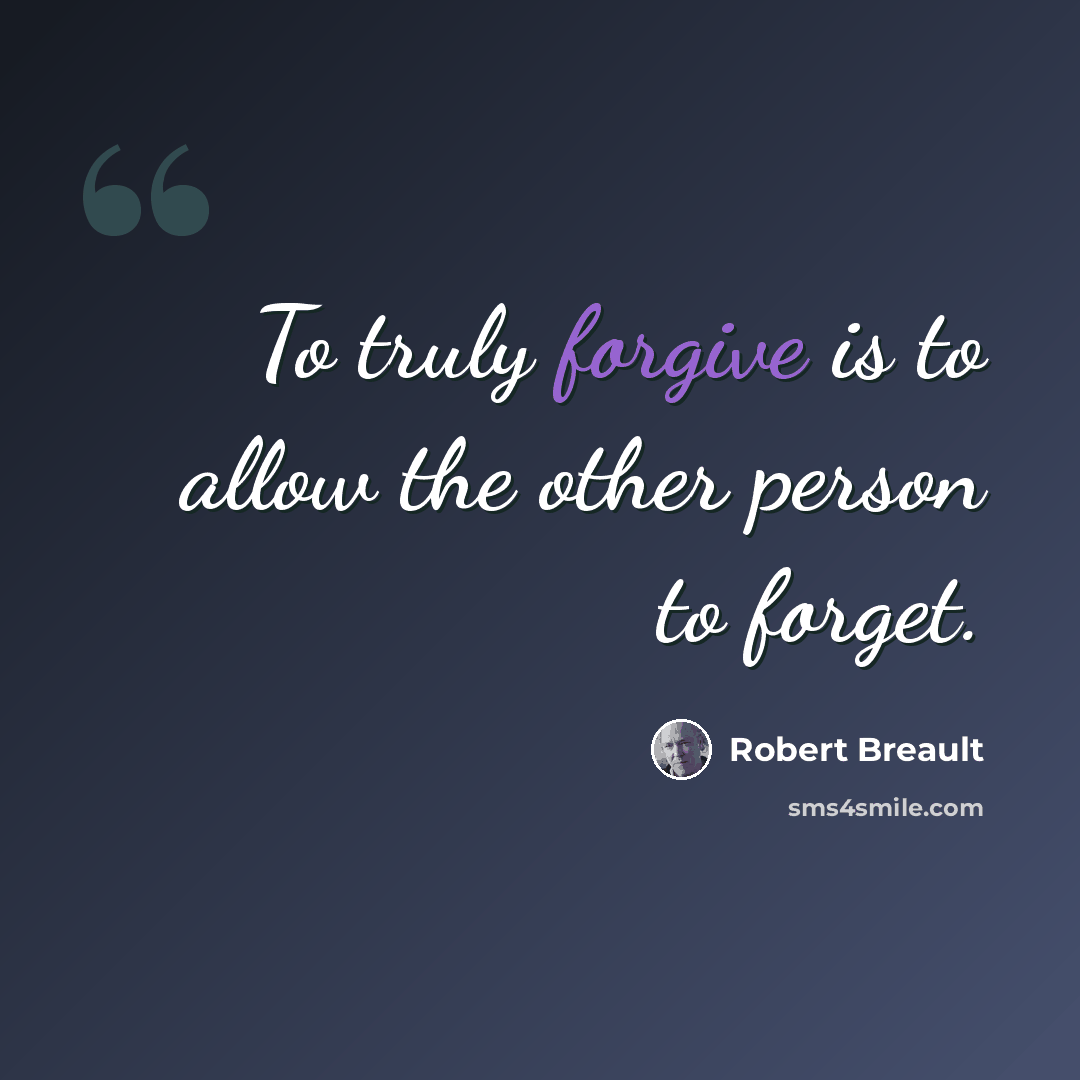 “To truly forgive is to allow the other person to forget.” quote by Robert Breault