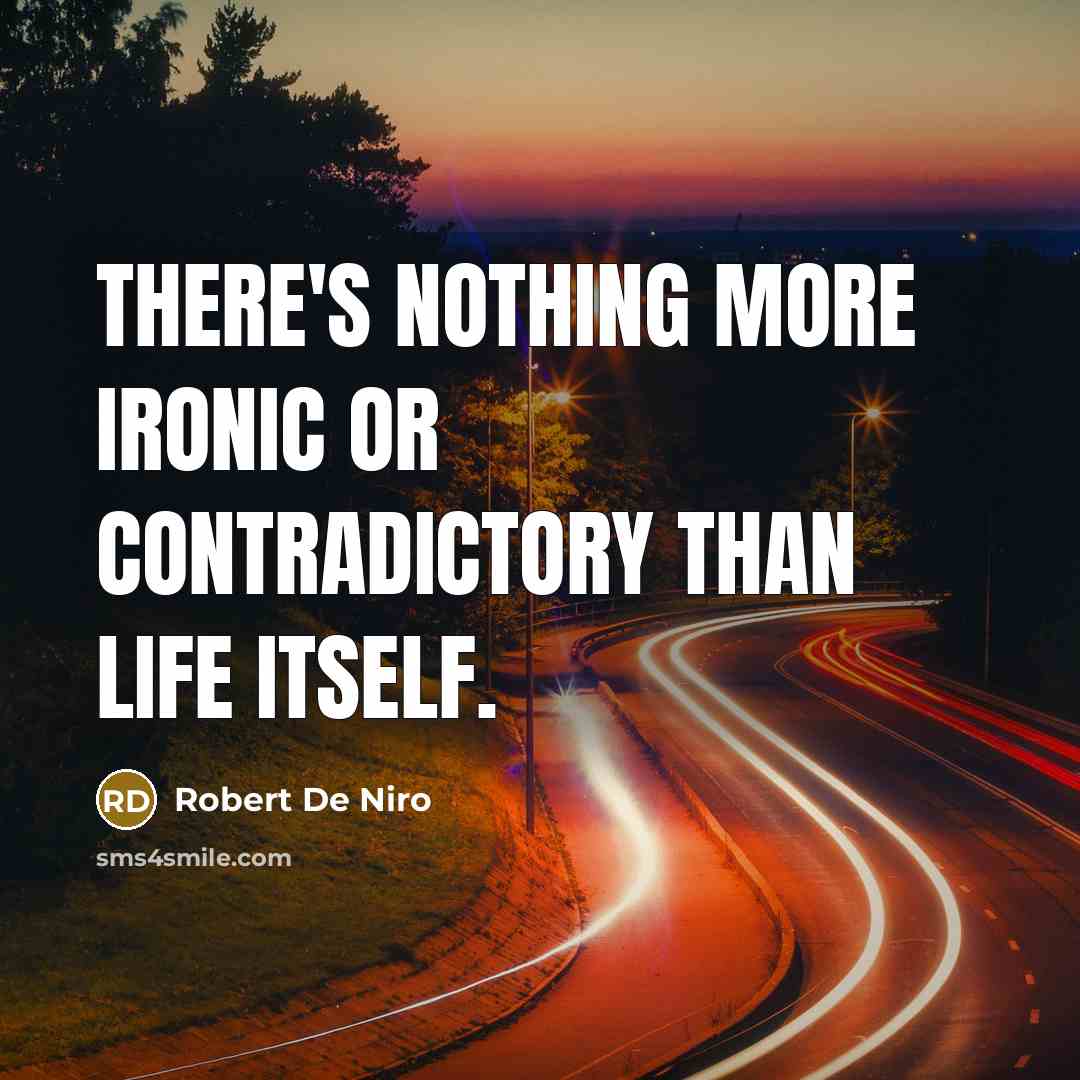 “There's nothing more ironic or contradictory than life itself.” quote by Robert De Niro