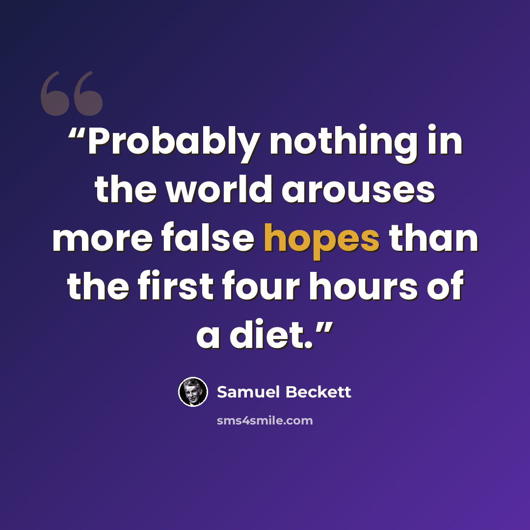 “Probably nothing in the world arouses more false hopes than the first four hours of a diet.” quote by Samuel Beckett