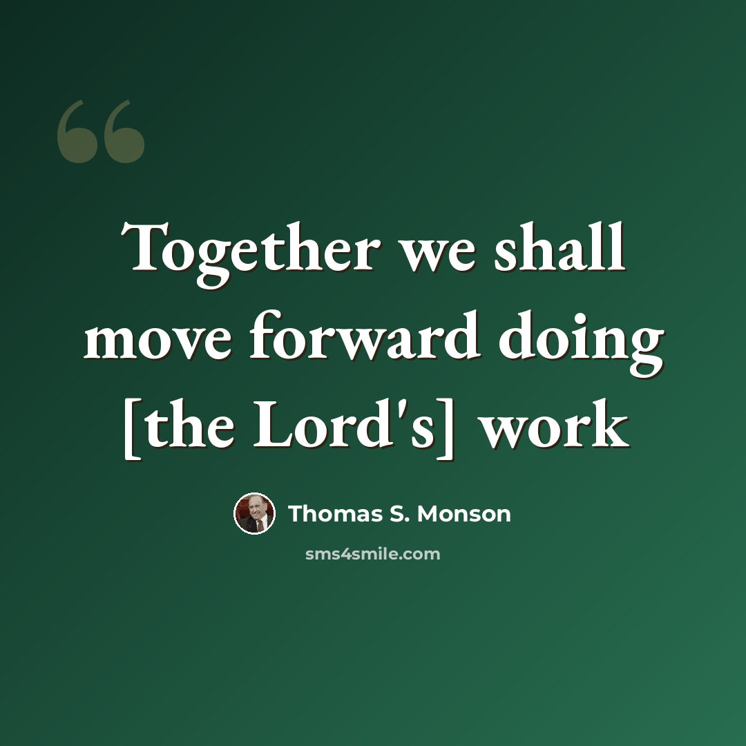 “Together we shall move forward doing [the Lord's] work” quote by Thomas S. Monson