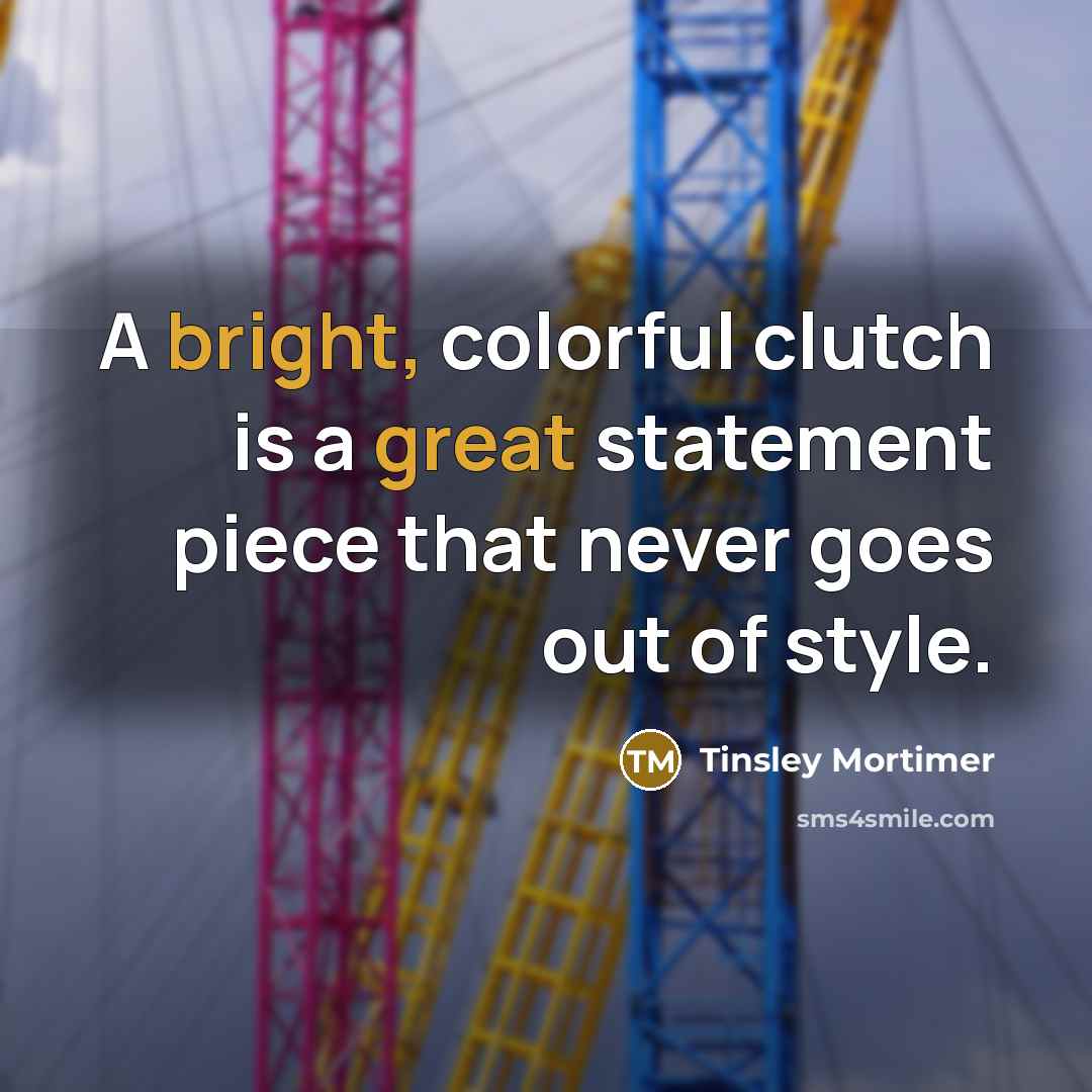 “A bright, colorful clutch is a great statement piece that never goes out of style.” quote by Tinsley Mortimer