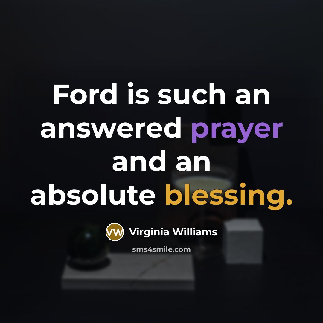 “Ford is such an answered prayer and an absolute blessing.” quote by Virginia Williams