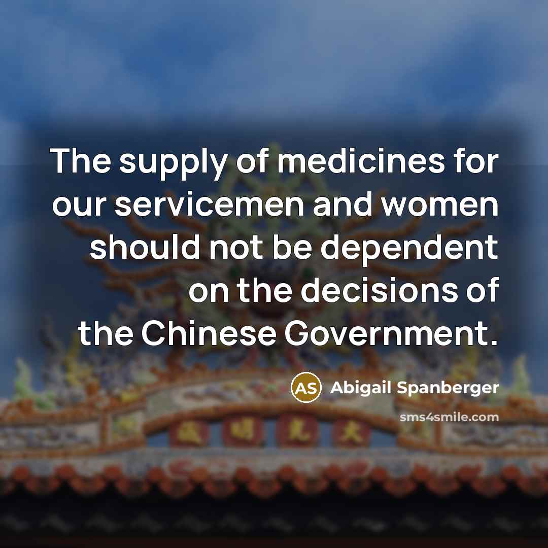 “The supply of medicines for our servicemen and women should not be dependent on the decisions of the Chinese Government.” quote by Abigail Spanberger