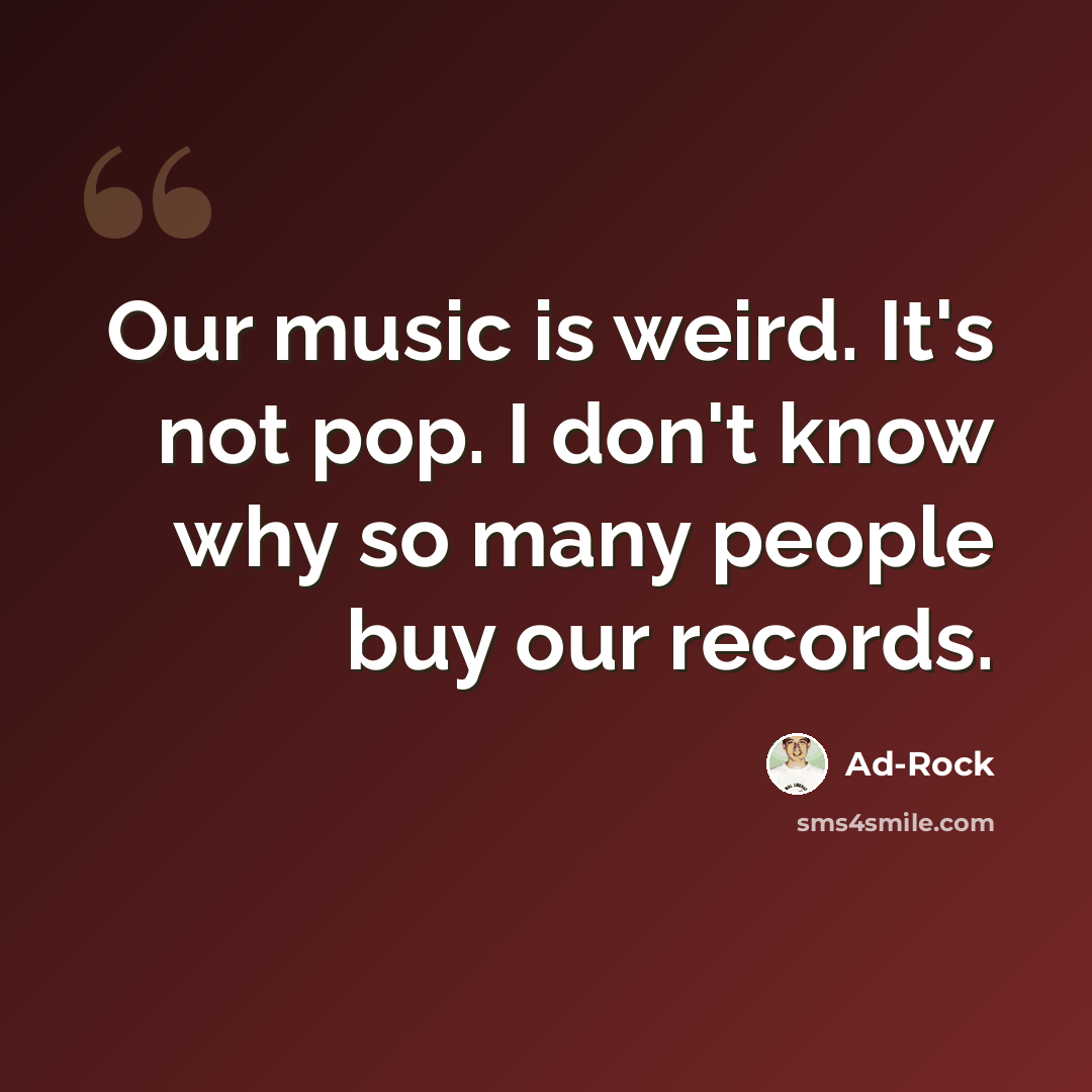 “Our music is weird. It's not pop. I don't know why so many people buy our records.” quote by Ad-Rock