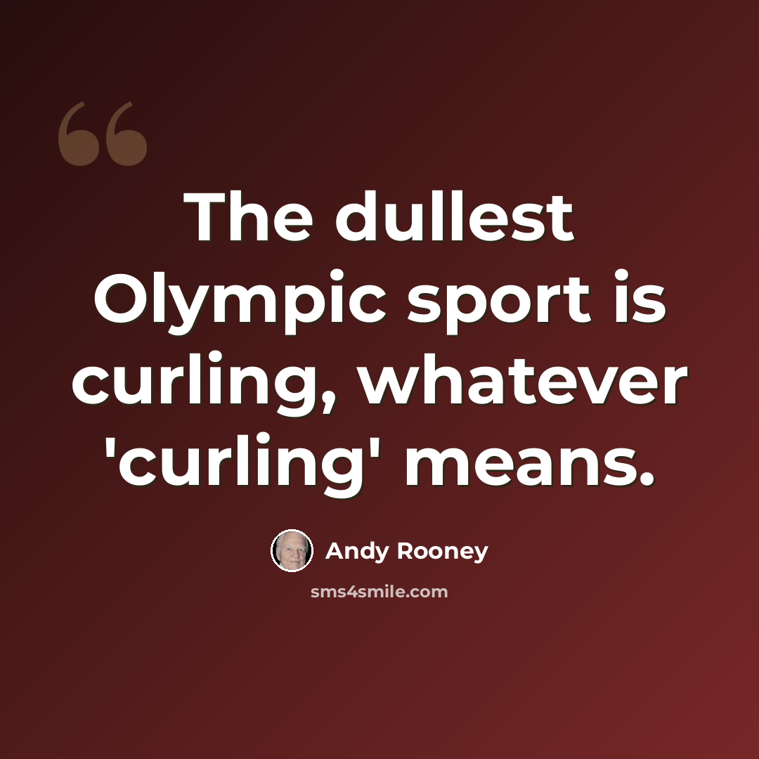 “The dullest Olympic sport is curling, whatever 'curling' means.” quote by Andy Rooney