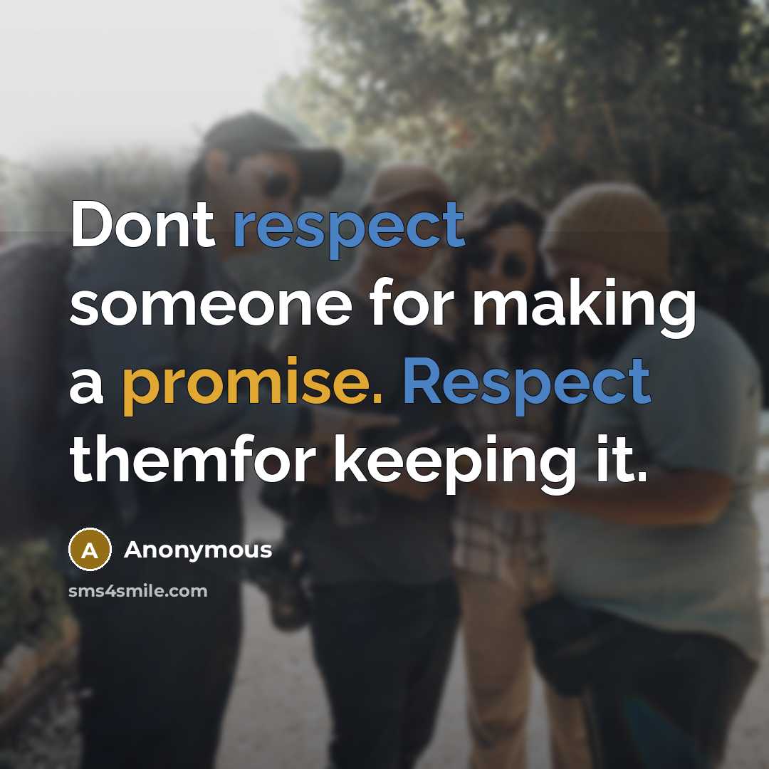 “Dont respect someone for making a promise. Respect themfor keeping it.” quote by Anonymous