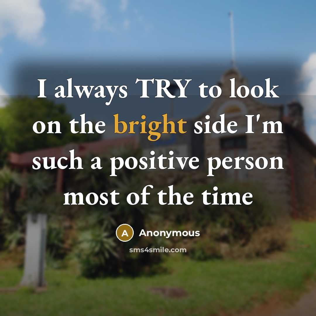 “I always TRY to look on the bright side I'm such a positive person most of the time” quote by Anonymous