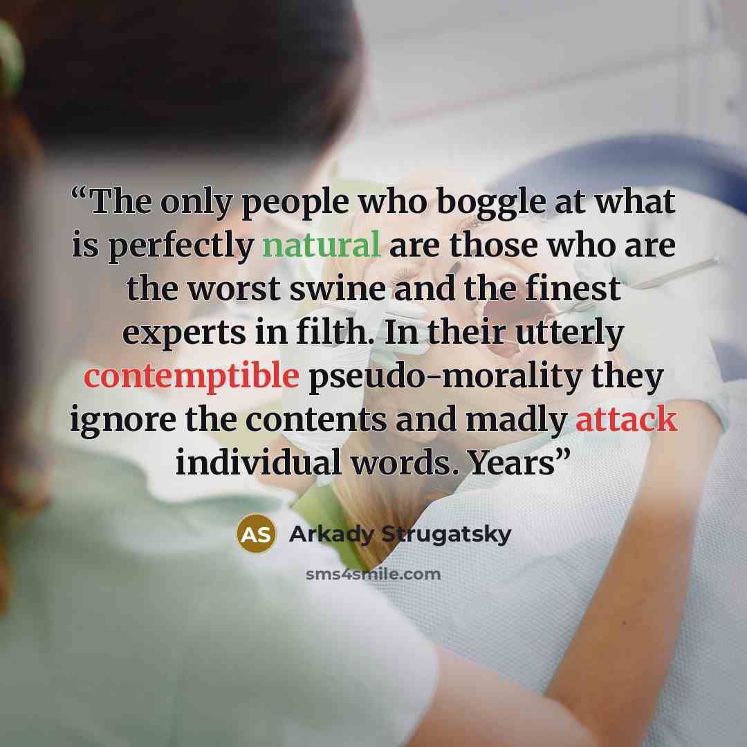 “The only people who boggle at what is perfectly natural are those who are the worst swine and the finest experts in filth. In their utterly contemptible pseudo-morality they ignore the contents and madly attack individual words. Years” quote by Arkady Strugatsky