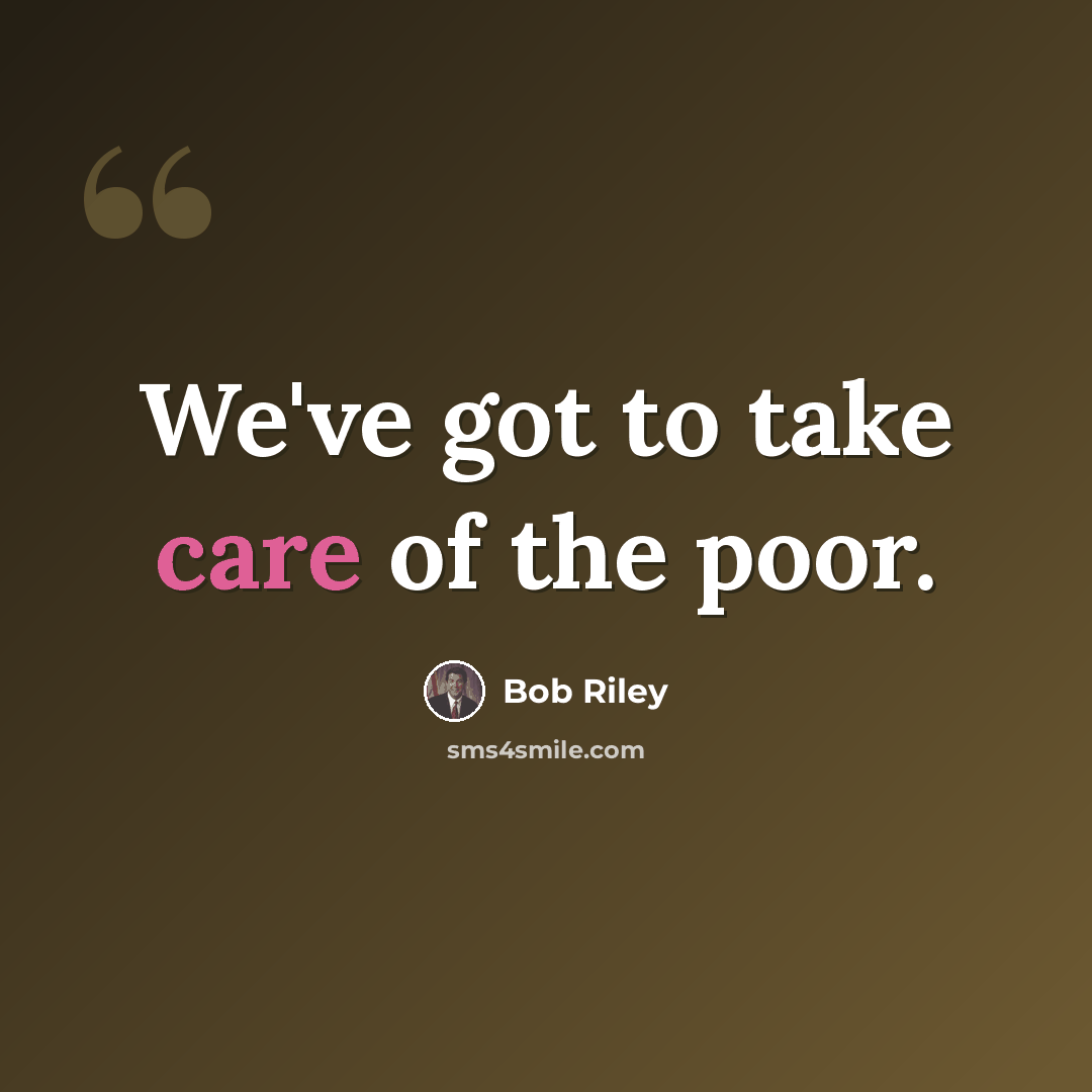 “We've got to take care of the poor.” quote by Bob Riley