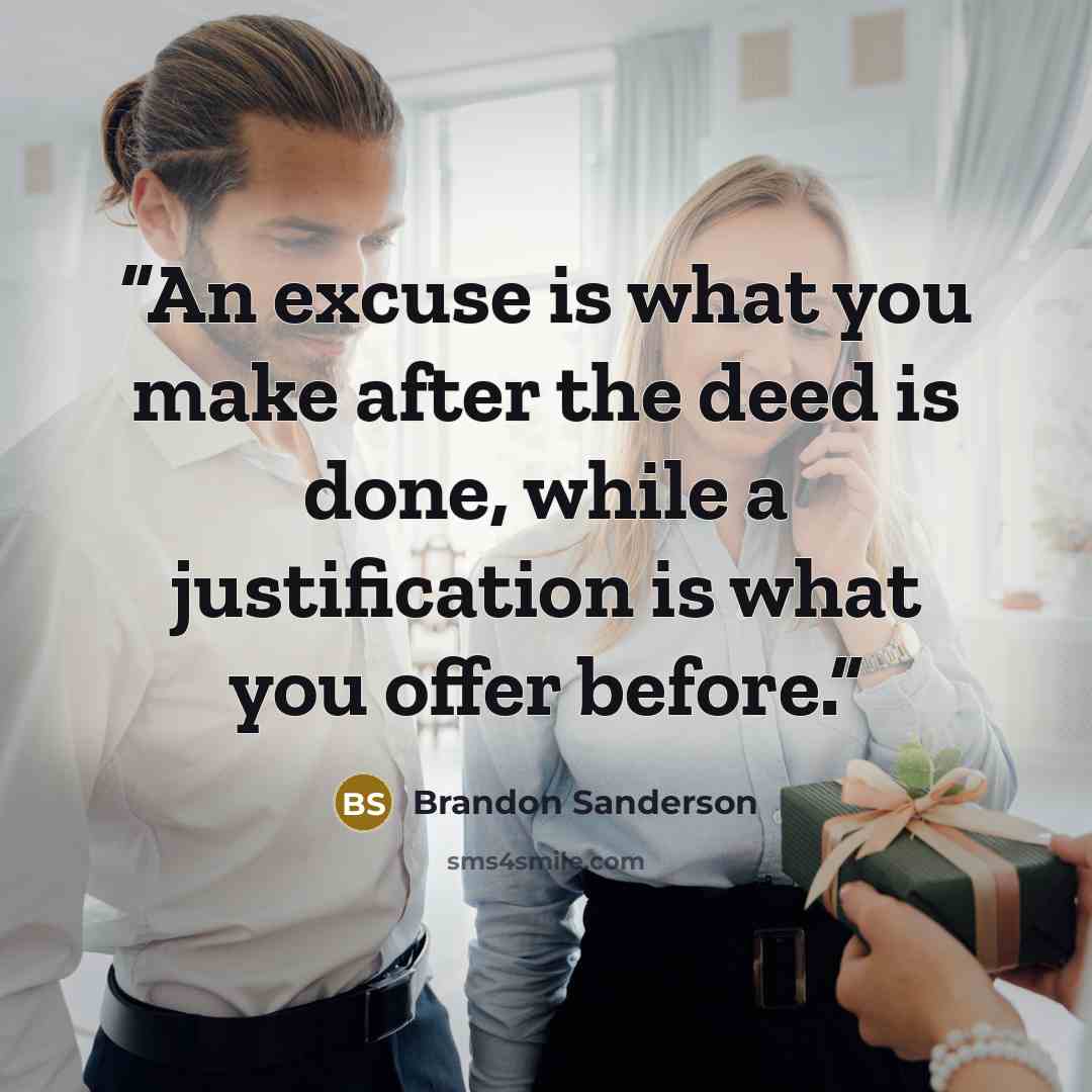 “An excuse is what you make after the deed is done, while a justification is what you offer before.” quote by Brandon Sanderson