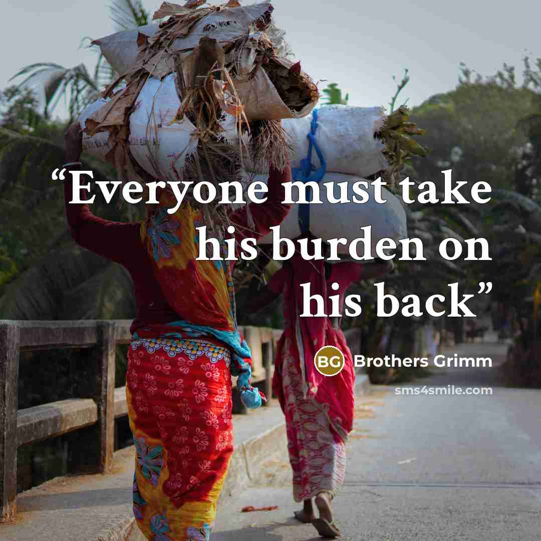 “Everyone must take his burden on his back” quote by Brothers Grimm