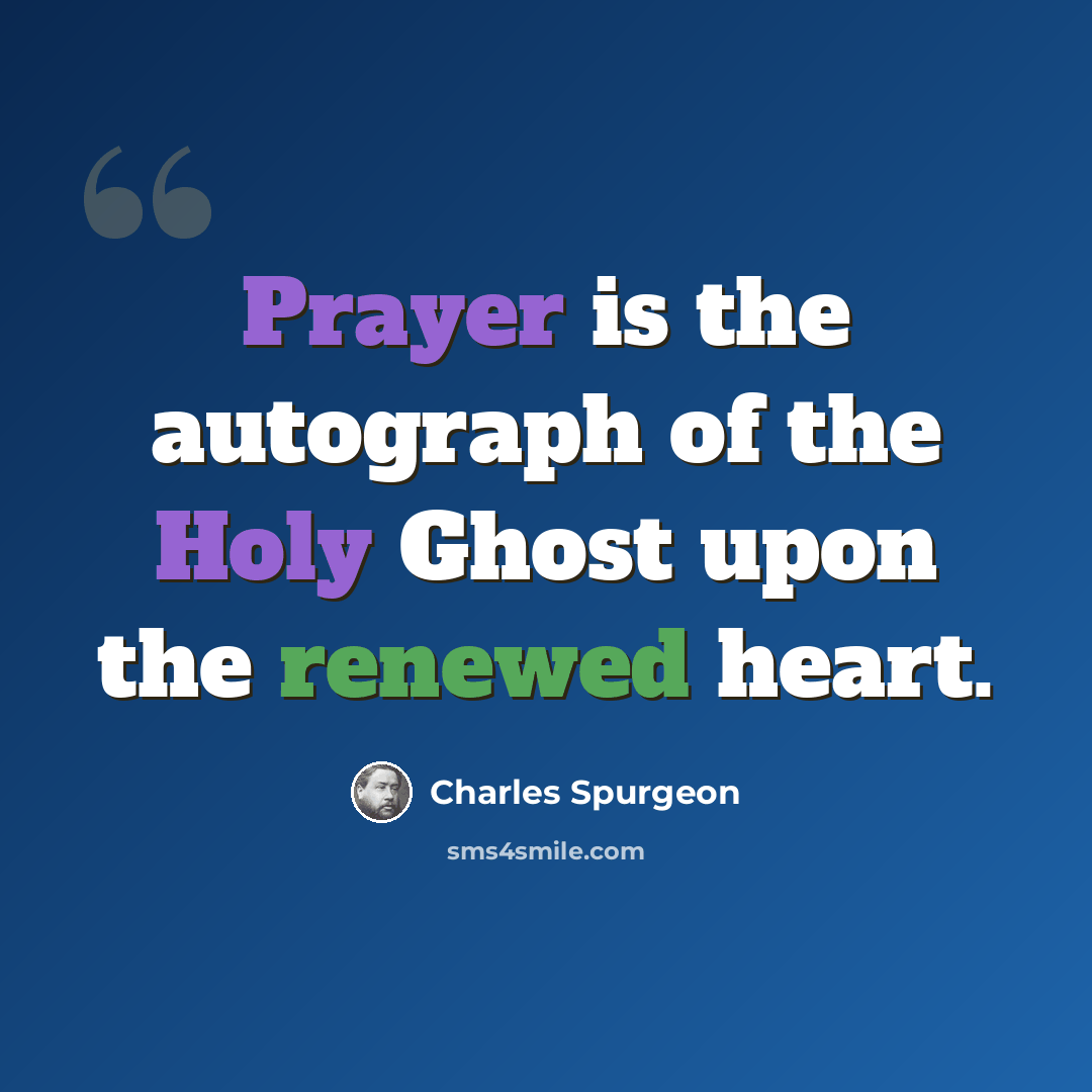 “Prayer is the autograph of the Holy Ghost upon the renewed heart.” quote by Charles Spurgeon