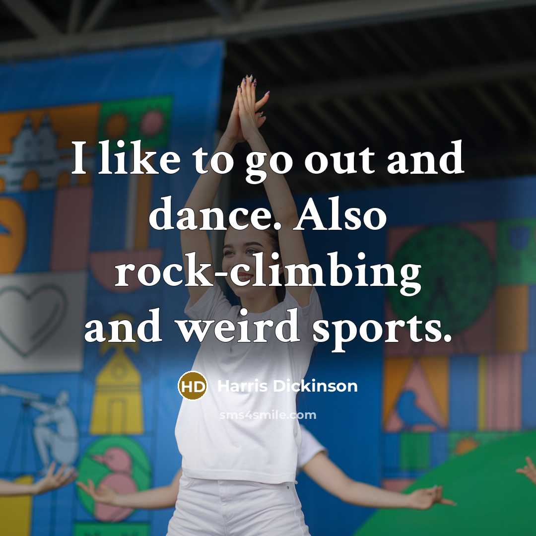 “I like to go out and dance. Also rock-climbing and weird sports.” quote by Harris Dickinson