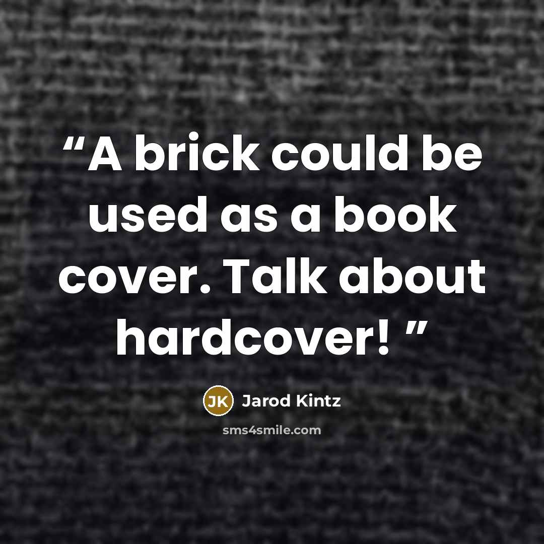 “A brick could be used as a book cover. Talk about hardcover!” quote by Jarod Kintz