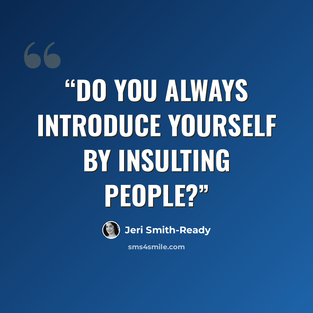 “Do you always introduce yourself by insulting people?” quote by Jeri Smith-Ready
