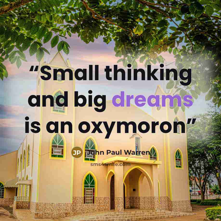 “Small thinking and big dreams is an oxymoron” quote by John Paul Warren