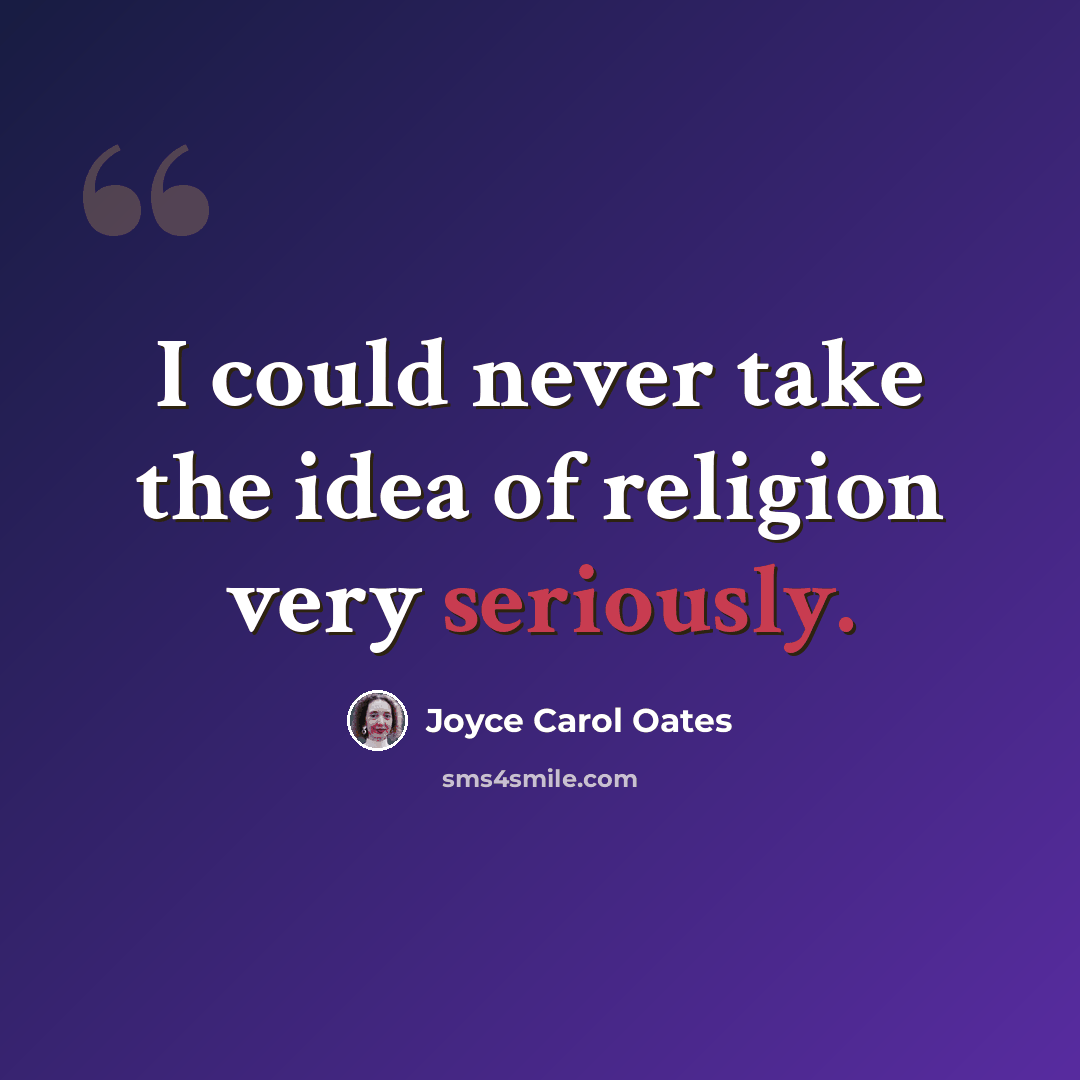 “I could never take the idea of religion very seriously.” quote by Joyce Carol Oates