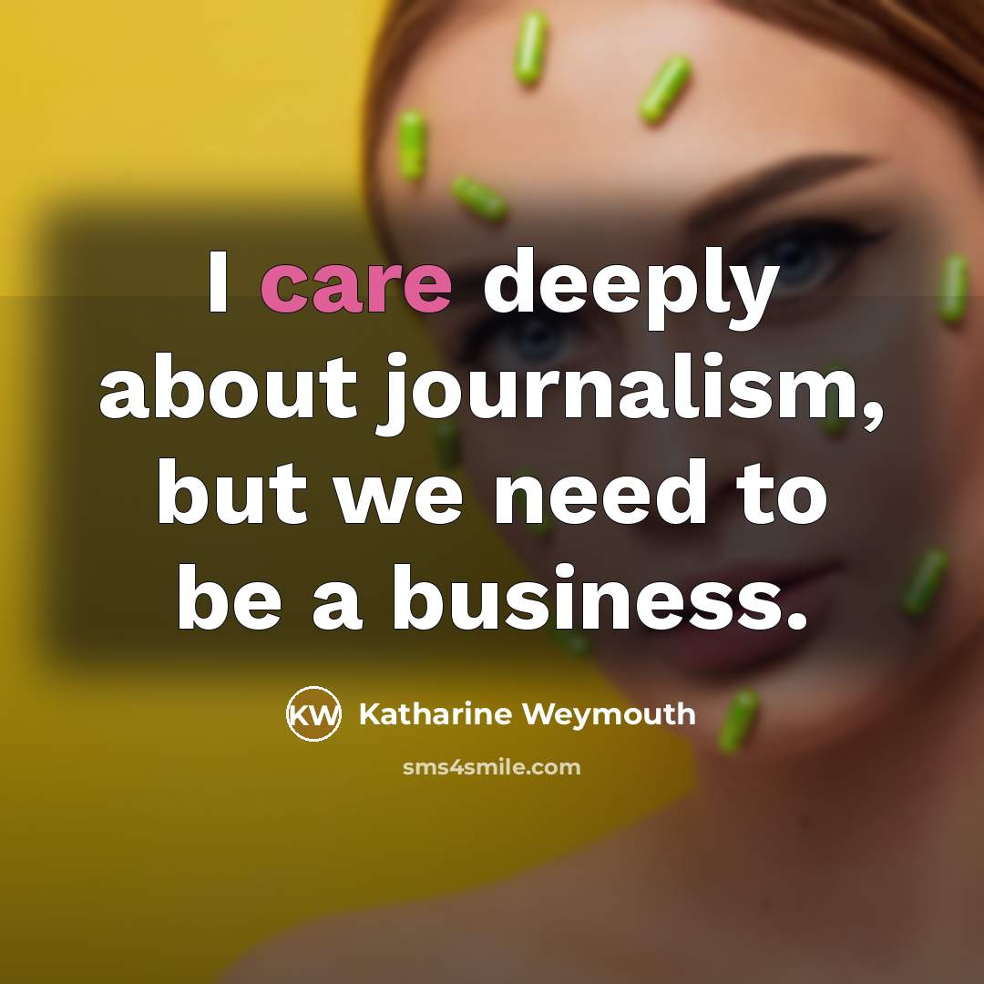 “I care deeply about journalism, but we need to be a business.” quote by Katharine Weymouth